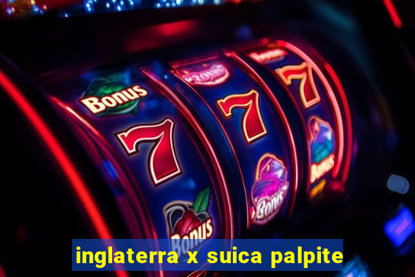 inglaterra x suica palpite